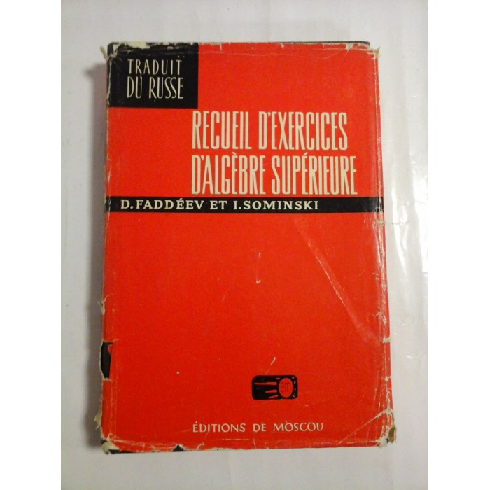 RECUEIL D'EXERCICES D'ALGEBRE SUPERIEURE - D. FADDEEV ET I. SOMINSKI RECUEIL D'EXERCICES D'ALGEBRE SUPERIEURE - D. FADDEEV ET I. SOMINSKI